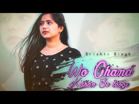Srishti Singh  Wo Chaand Kahan Se Laaoge