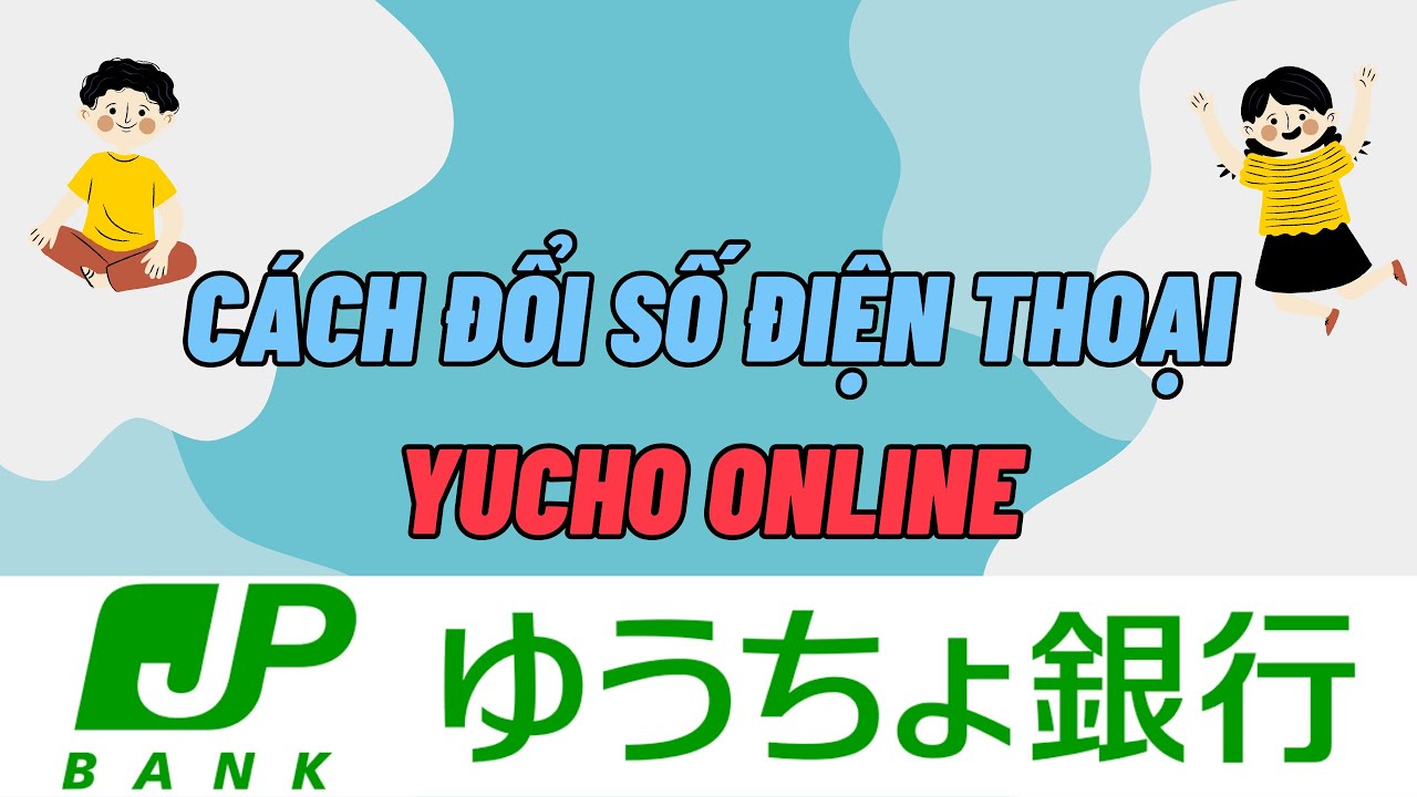 CÁCH ĐỔI SỐ ĐIỆN THOẠI YUCHO ONLINE MỚI NHẤT 2025 TRÊN APP YUCHO BANKING | CHUN KUN