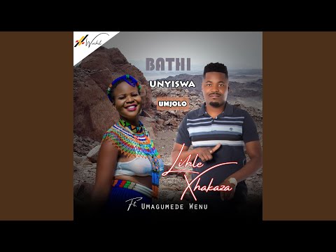 Bathi Unyiswa Umjolo (feat. Umagumede Wenu) (Lihle Xhakaza - 2024)