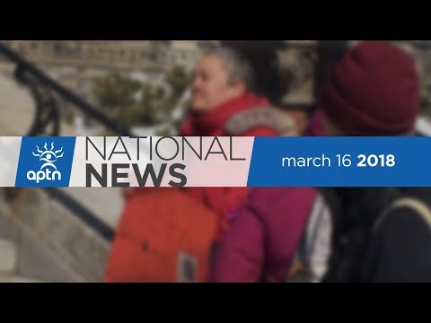 APTN National News March 16, 2018 – Final day of MMIWG Inquiry in Montreal, Sixties Scoop settlement