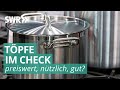 Töpfe | Preiswert, nützlich, gut? SWR