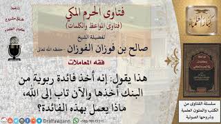 أين تصرف الفائدة الربوية بعد التوبة؟ للشيخ الفوزان