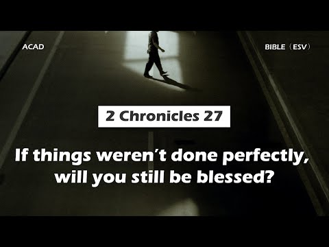 【2 Chronicles 27 】 If things weren’t done perfectly, will you still be blessed? ｜ACAD Bible Reading
