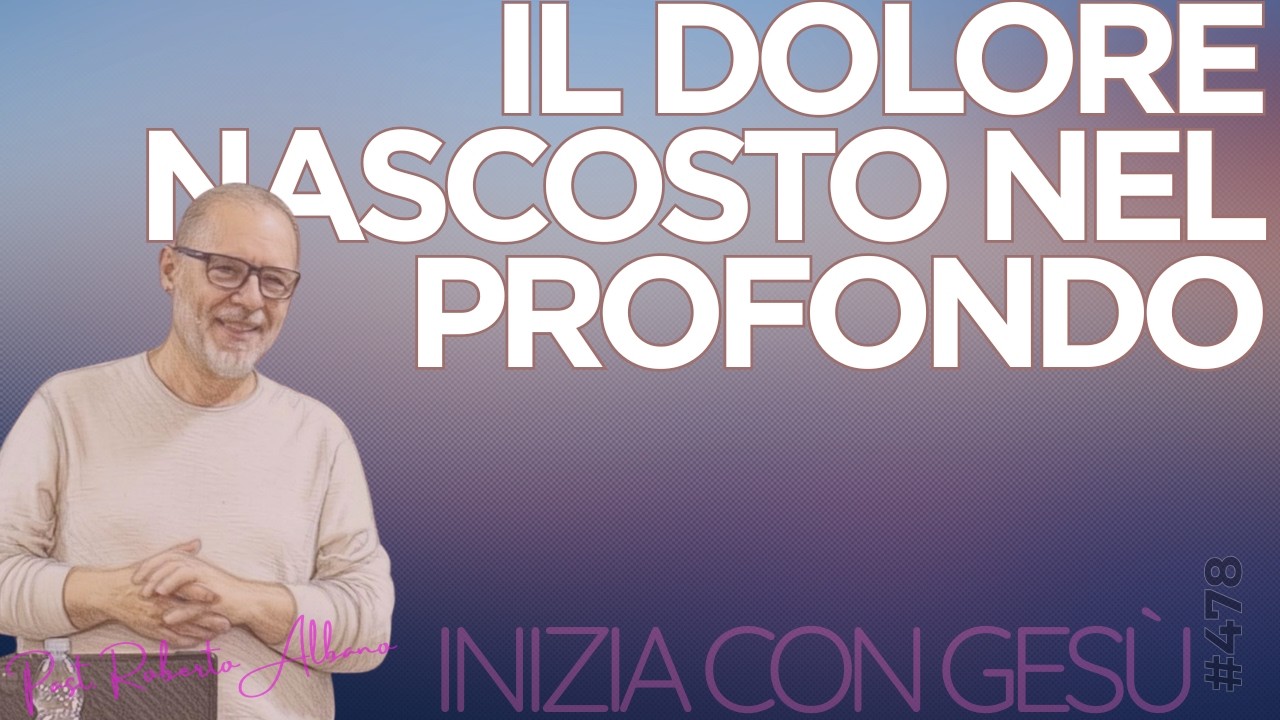 INIZIA CON GESÙ - "Il dolore nascosto nel profondo"