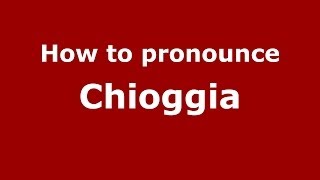 How to pronounce Chioggia