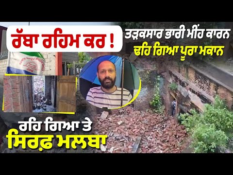 ਰੱਬਾ ਰਹਿਮ ਕਰ !ਤੜਕਸਾਰ ਭਾਰੀ ਮੀਂਹ ਕਾਰਨ ਢਹਿ ਗਿਆ ਪੂਰਾ ਮਕਾਨ