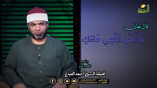 وقيل يَا أَرْضُ ابْلَعِي مَاءَكِ  برنامج القصص الحق فضيلة الشيخ أحمد الصباغ