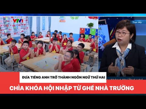 Đưa tiếng Anh trở thành ngôn ngữ thứ hai trong trường học: Chìa khóa hội nhập từ ghế nhà trường
