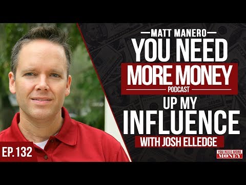 UP MY INFLUENCE | JOSH ELLEDGE | YOU NEED MORE MONEY | EP. 132