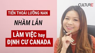 Nhầm lẫn Làm viêc hay Định Cư Canada dẫn đến tiến thoái lưỡng nan | Coming To Canada