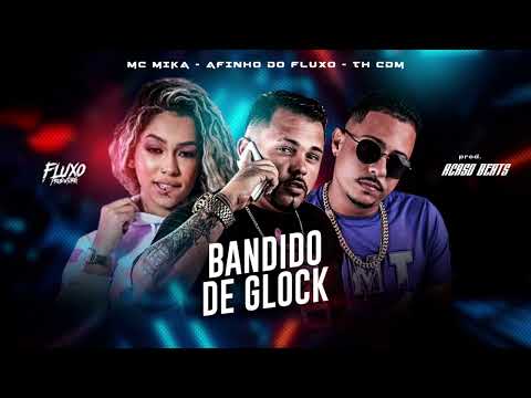 AFINHO DO FLUXO , TH CDM E MC MIKA - BANDIDO DE GLOCK