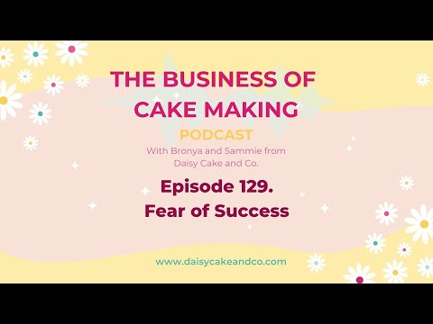 The Business of Cake Making Episode 129 - Fear of Success