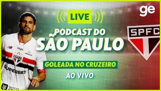 AO VIVO! GE SÃO PAULO ANALISA GOLEADA CONTRA O CRUZEIRO PELO BRASILEIRÃO #podcast | ge.globo
