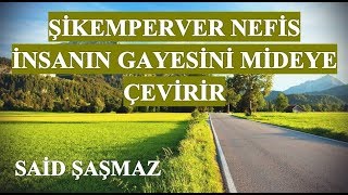 Said Şaşmaz - Şikemperver Nefis İnsanın Gayesini Mideye Çevirir