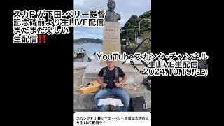 スカンクP 小暮が下田･ペリー提督記念碑前より生LIVE配信中！