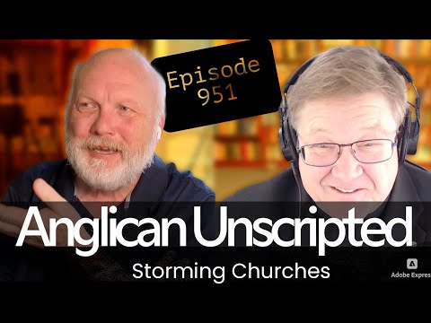 Anglican Unscripted 951 - Storming Churches