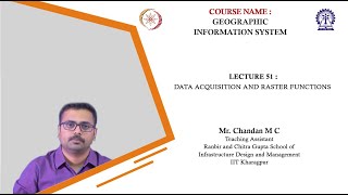 Lecture 51 : Data Acquisition and Raster Functions (Hands on By: Chandan M C )