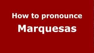 How to pronounce Marquesas