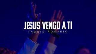 Jesus Vengo A Ti | Ingrid Rosario | Noche De Adoracion
