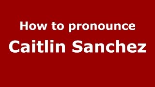 How to pronounce Caitlin Sanchez