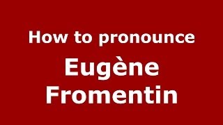 How to pronounce Eugène Fromentin