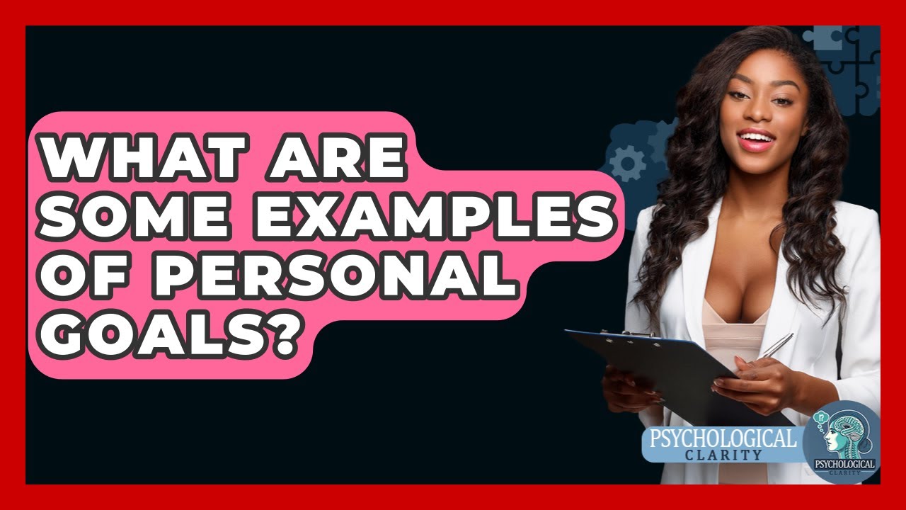 What Are Some Examples Of Personal Goals? - Psychological Clarity