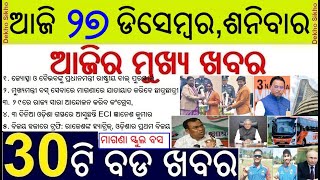 Today's Top 30 News in Odisha || ଆଜି ୨୭ ଡିସେମ୍ବର, ଶନିବାର  ୩୦ଟି ବଡ ଖବର || Free Bus to