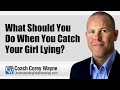 What Should You Do When You Catch Your Girl Lying