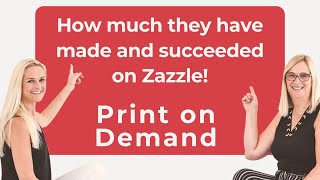Listen to how much they have made and succeeded on Zazzle!