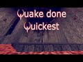 QUAKE DONE QUICKEST