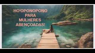 Ho'oponopono para Mulheres Abençoadas!