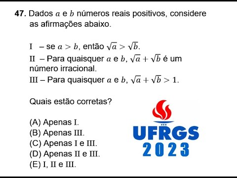 Q47. Dados a e b números reais positivos, considere as afirmações abaixo. | UFRGS 2023 - Matemática