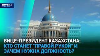 Вице-президент Казахстана: кто станет &ldquo;правой рукой&ldquo; и зачем нужна должность?