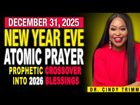 31 DEC 2025 🔥 NEW YEAR'S EVE ATOMIC PRAYER: PROPHETIC CROSSOVER INTO 2026 BLESSINGS | by Dr. Cindy
