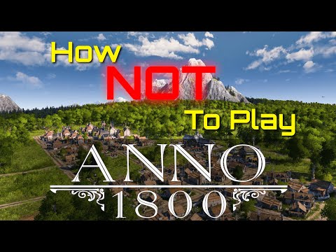 How Not To Play Anno 1800 - Let's Play ANNO 1800 - Ep.1 [All DLC]