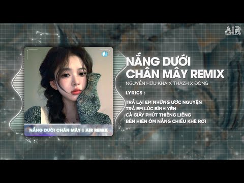 Nắng Dưới Chân Mây (Thazh x Đông Remix) - Nguyễn Hữu Kha ♫ Trả Lại Em Những Nỗi Buồn Remix TikTok