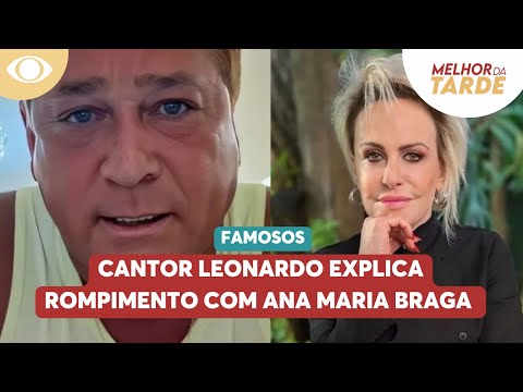 Cantor Leonardo explica rompimento com Ana Maria Braga | Melhor da Tarde