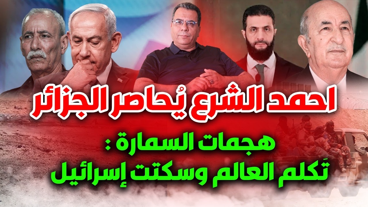 أحمد الشرع  يُحاصر الجزائر| هـ-جـ-مات السمارة : تَكلَّم العالم وسكتت إسرائيل