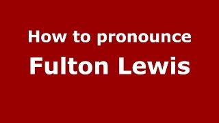 How to pronounce Fulton Lewis