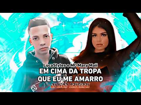 EM CIMA DÁ TROPA QUE EU ME AMARRO - @LucaStyles7 & Mc Mary Maii ( @DJLeoNOriginal )