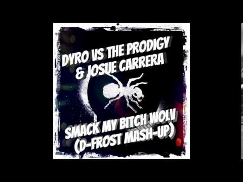 Dyro vs The Prodigy & Josue Carrera - Smack My Bitch WOLV (D-Frost Mash-Up)