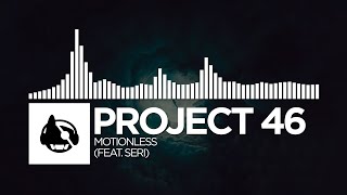 Project 46 - Motionless (feat. Seri)