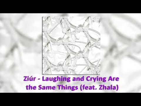Ziúr - Laughing and Crying Are the Same Things (feat. Zhala)
