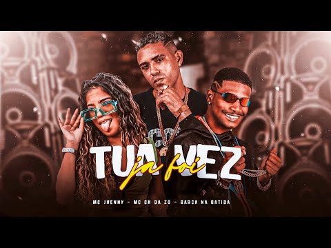 TUA VEZ JA FOI - BARCA NA BATIDA, MC CH DA ZO, MC JHENNY