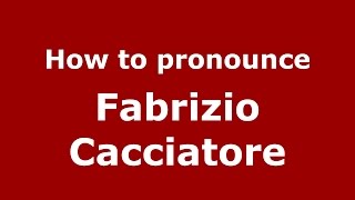 How to pronounce Fabrizio Cacciatore