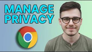 How to Manage Your Browser Privacy & Security Settings in Google Chrom