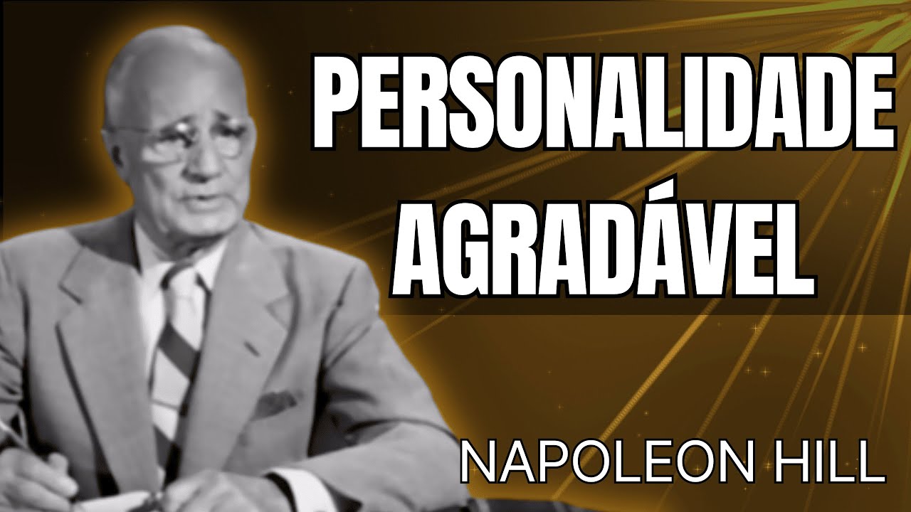 Napoleon Hill - Os 25 Fatores Principais de uma Personalidade Agradável