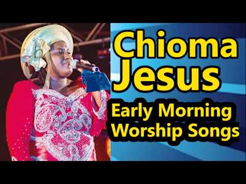 Morning Devotion Worship songs 2018 CHIOMA JESUS Worships Songs 2018