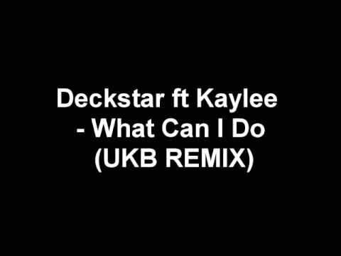 Deckstar ft Kaylee - What Can I Do (UKB REMIX)