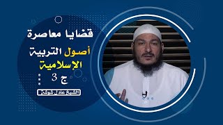 بناء الأسرة المسلمة أصول التربية ج 3 برنامج قضايا معاصرة مع فضيلة الشيخ عادل شوشة